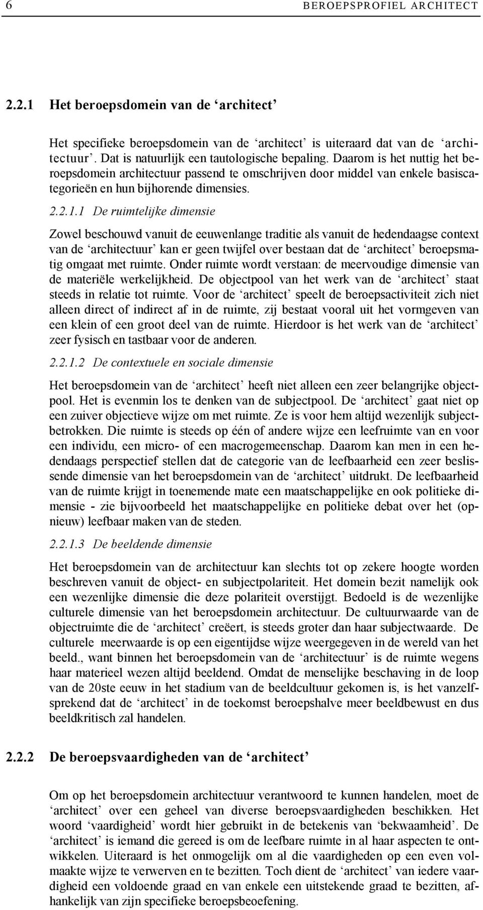 1 De ruimtelijke dimensie Zowel beschouwd vanuit de eeuwenlange traditie als vanuit de hedendaagse context van de architectuur kan er geen twijfel over bestaan dat de architect beroepsmatig omgaat