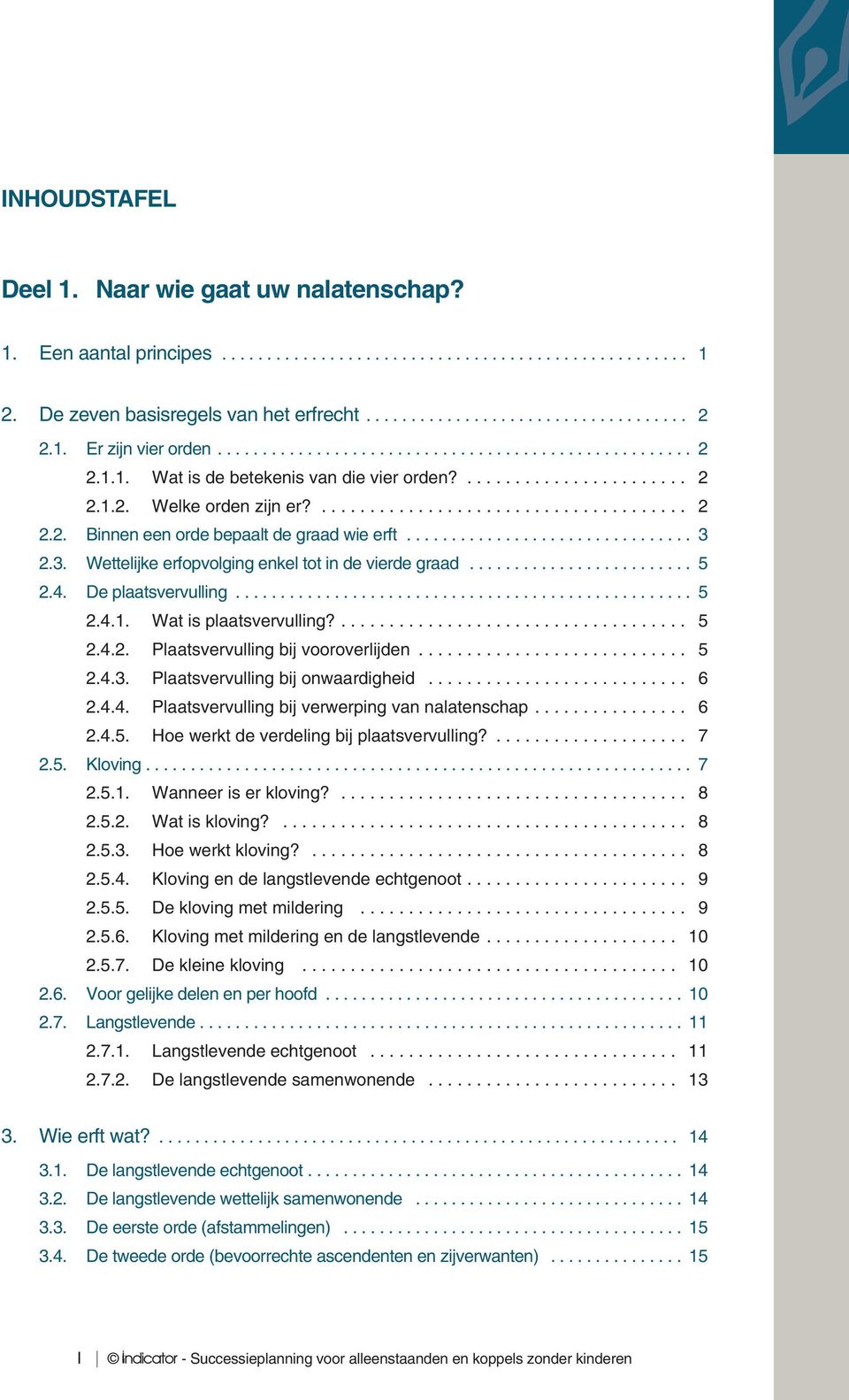 ............................... 3 2.3. Wettelijke erfopvolging enkel tot in de vierde graad......................... 5 2.4. De plaatsvervulling................................................... 5 2.4.1.