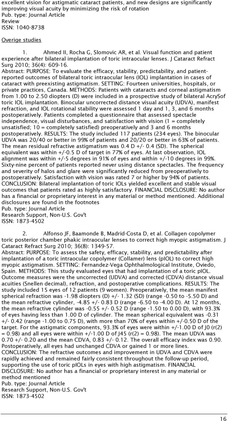 Abstract: PURPOSE: To evaluate the efficacy, stability, predictability, and patientreported outcomes of bilateral toric intraocular lens (IOL) implantation in cases of cataract with preexisting