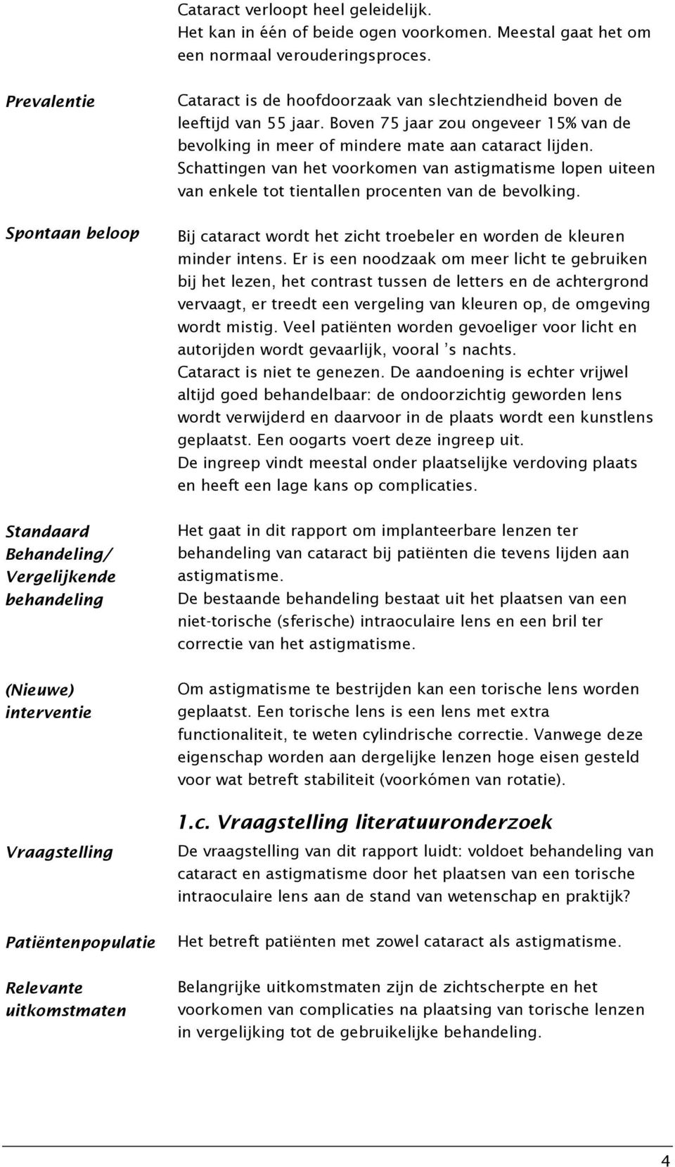 slechtziendheid boven de leeftijd van 55 jaar. Boven 75 jaar zou ongeveer 15% van de bevolking in meer of mindere mate aan cataract lijden.