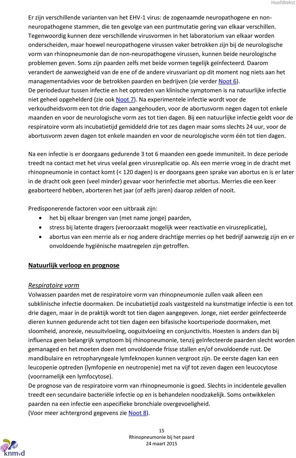 rhinopneumonie dan de non-neuropathogene virussen, kunnen beide neurologische problemen geven. Soms zijn paarden zelfs met beide vormen tegelijk geïnfecteerd.