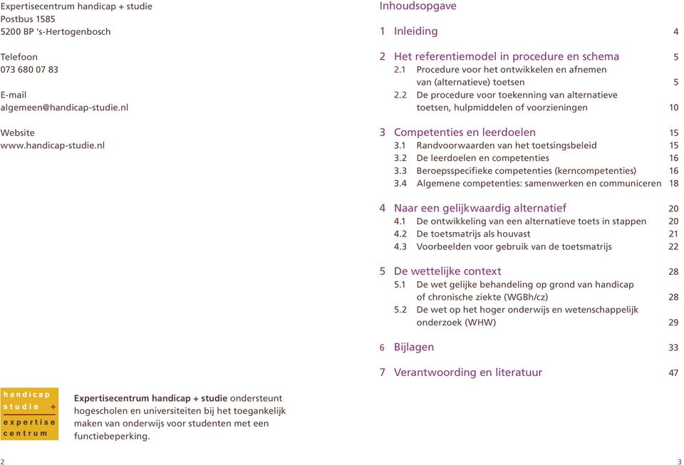 2 De procedure voor toekenning van alternatieve toetsen, hulpmiddelen of voorzieningen 10 3 Competenties en leerdoelen 15 3.1 Randvoorwaarden van het toetsingsbeleid 15 3.