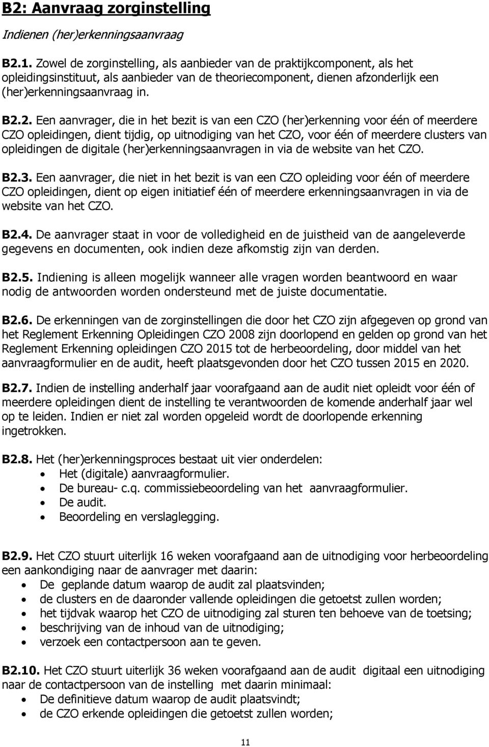 2. Een aanvrager, die in het bezit is van een CZO (her)erkenning voor één of meerdere CZO opleidingen, dient tijdig, op uitnodiging van het CZO, voor één of meerdere clusters van opleidingen de