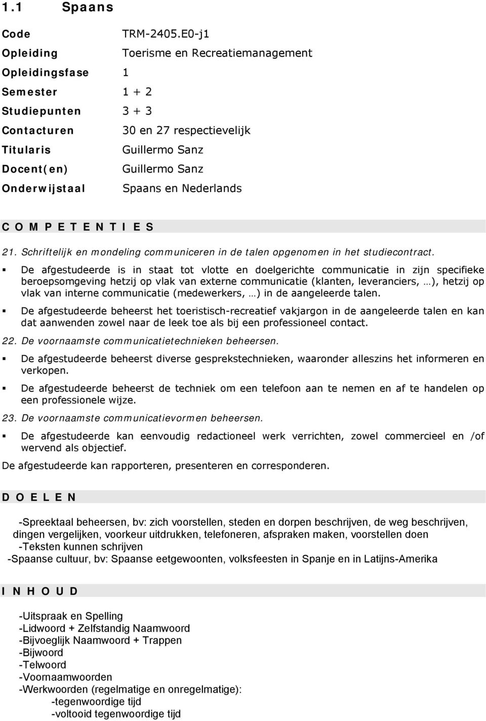 Nederlands C O M P E T E N T I E S 21. Schriftelijk en mondeling communiceren in de talen opgenomen in het studiecontract.