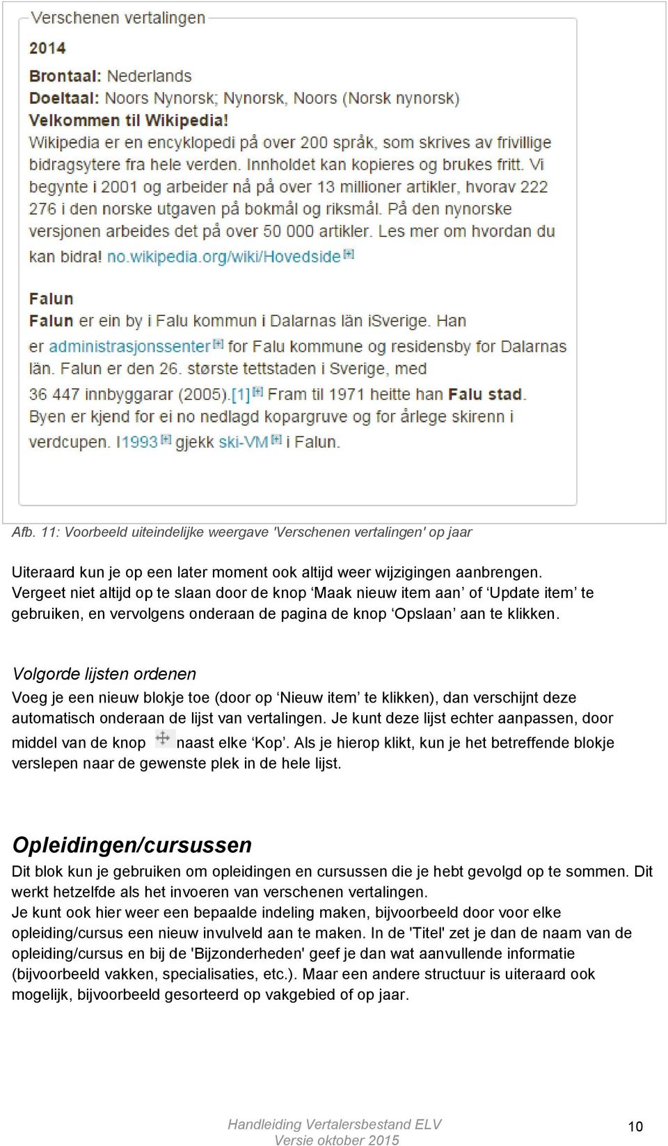 Volgorde lijsten ordenen Voeg je een nieuw blokje toe (door op Nieuw item te klikken), dan verschijnt deze automatisch onderaan de lijst van vertalingen.