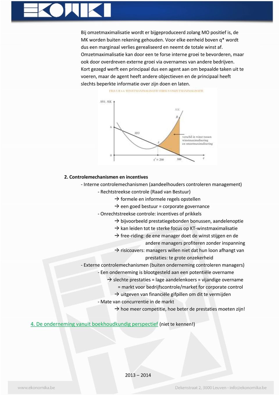 Omzetmaximalisatie kan door een te forse interne groei te bevorderen, maar ook door overdreven externe groei via overnames van andere bedrijven.