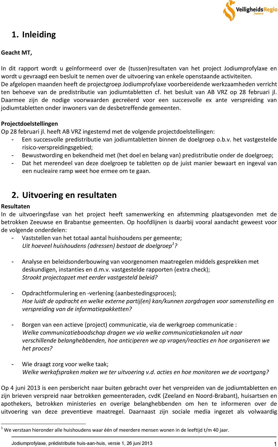 het besluit van AB VRZ op 28 februari jl. Daarmee zijn de nodige voorwaarden gecreëerd voor een succesvolle ex ante verspreiding van jodiumtabletten onder inwoners van de desbetreffende gemeenten.