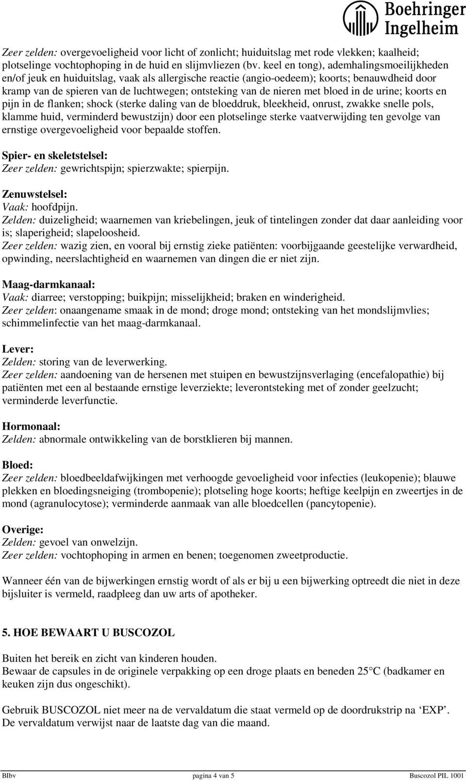 nieren met bloed in de urine; koorts en pijn in de flanken; shock (sterke daling van de bloeddruk, bleekheid, onrust, zwakke snelle pols, klamme huid, verminderd bewustzijn) door een plotselinge