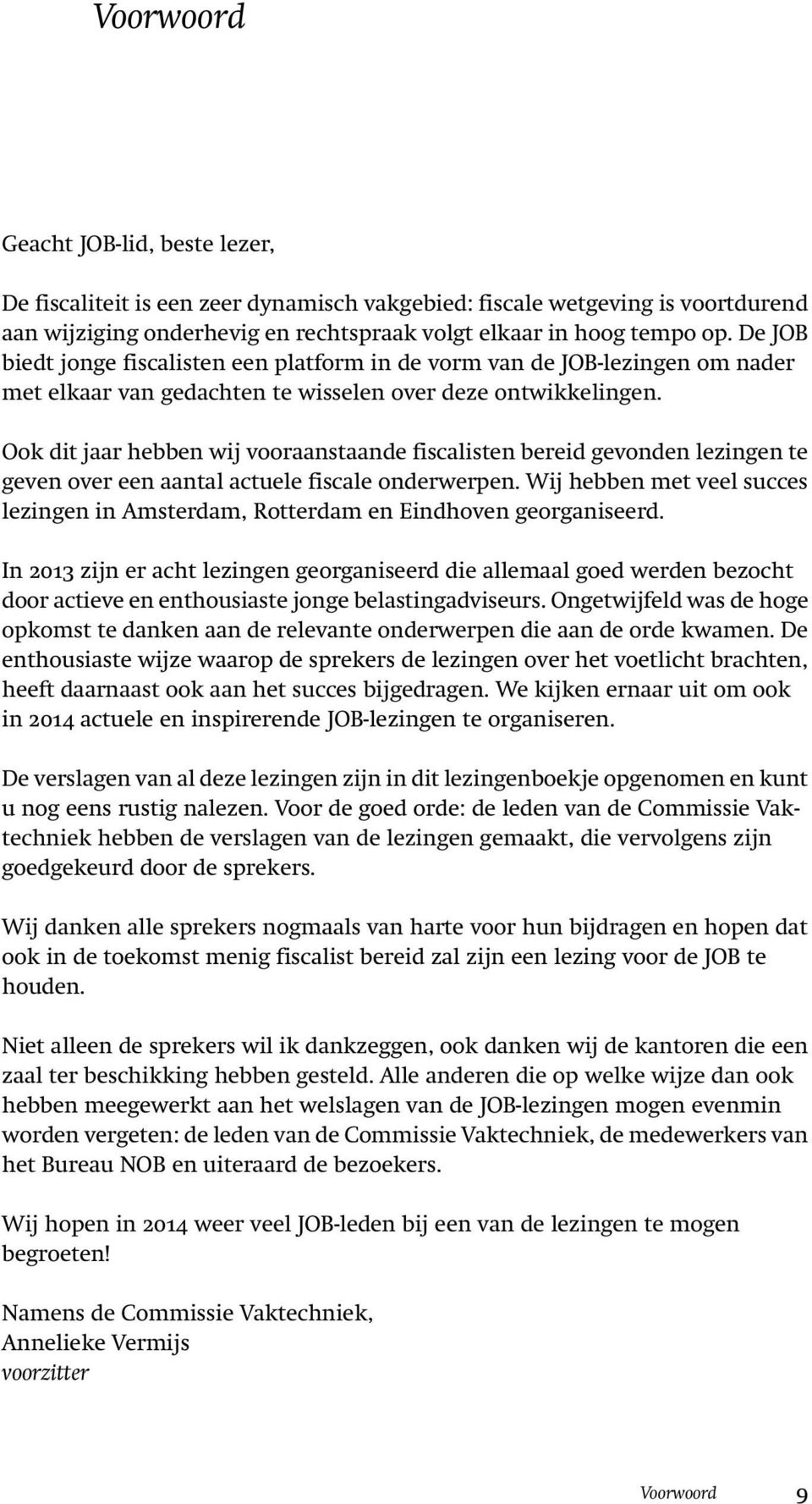 Ook dit jaar hebben wij vooraanstaande fiscalisten bereid gevonden lezingen te geven over een aantal actuele fiscale onderwerpen.