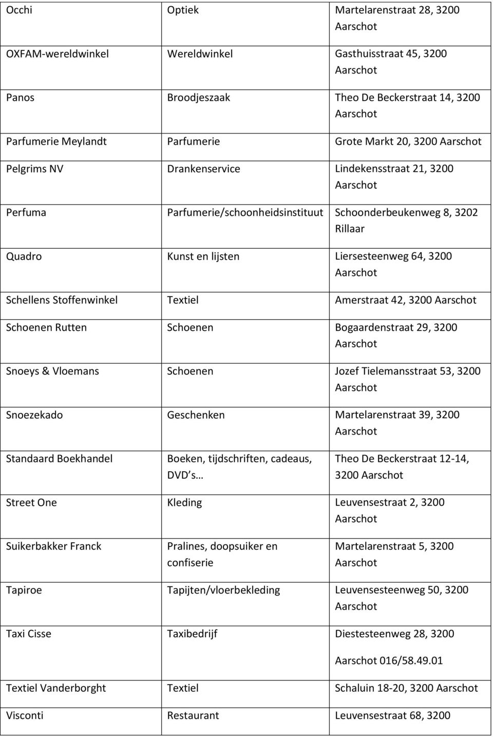 Amerstraat 42, 3200 Schoenen Rutten Schoenen Bogaardenstraat 29, 3200 Snoeys & Vloemans Schoenen Jozef Tielemansstraat 53, 3200 Snoezekado Geschenken Martelarenstraat 39, 3200 Standaard Boekhandel