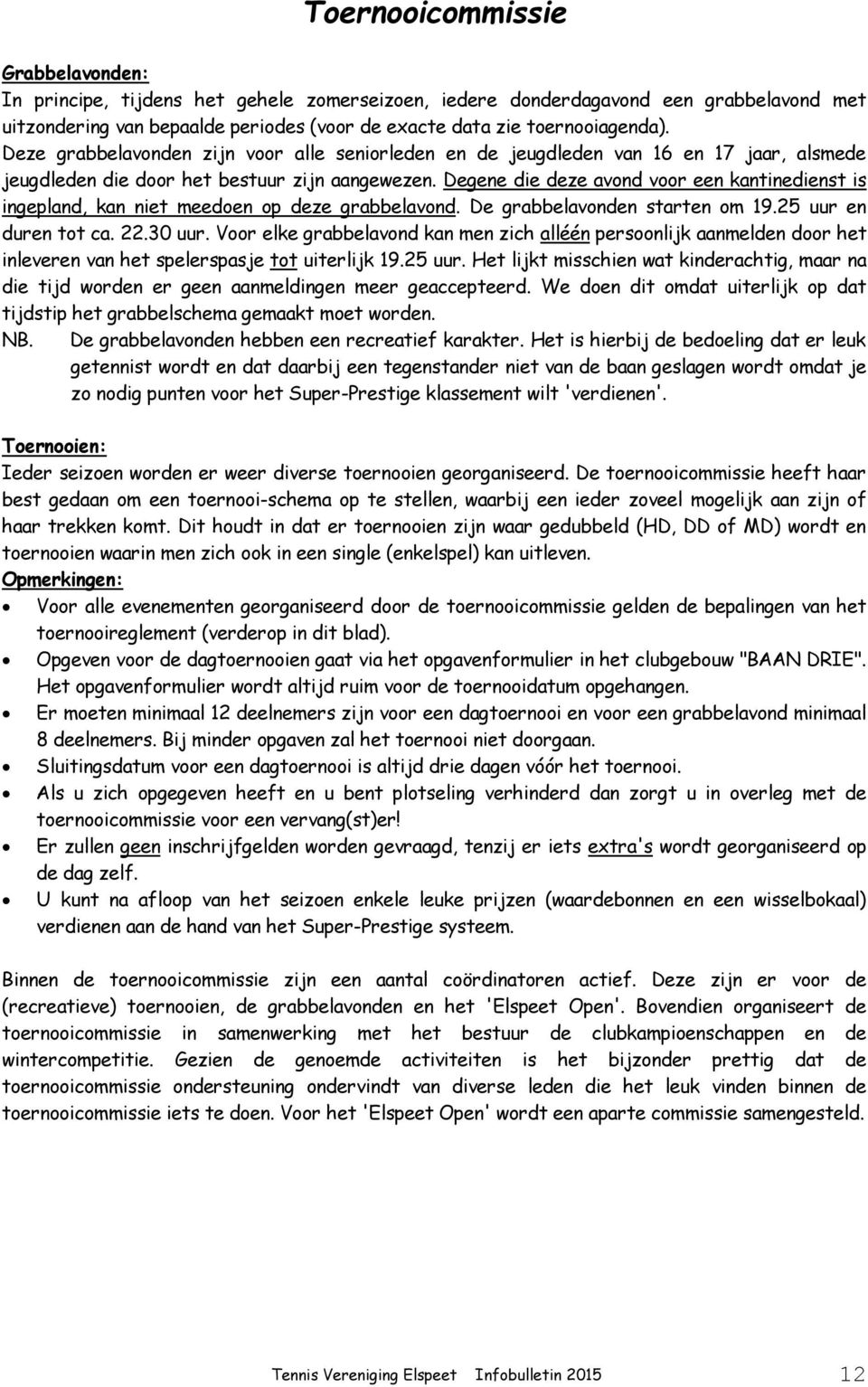 Degene die deze avond voor een kantinedienst is ingepland, kan niet meedoen op deze grabbelavond. De grabbelavonden starten om 19.25 uur en duren tot ca. 22.30 uur.