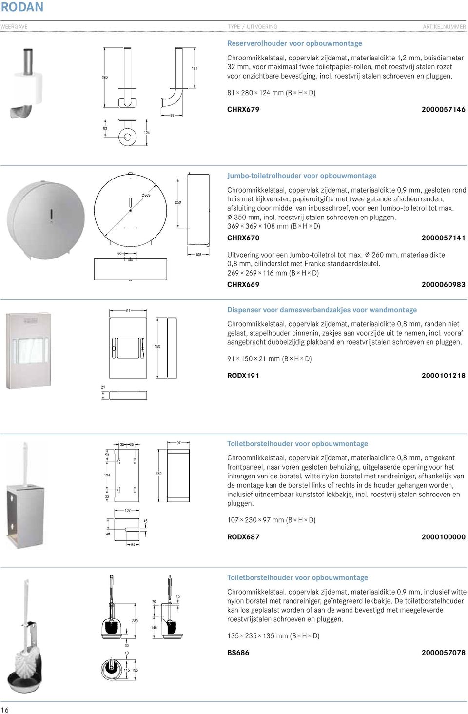 81 280 124 mm (B H D) CHRX679 2000057146 Jumbo-toiletrolhouder voor opbouwmontage Chroomnikkelstaal, oppervlak zijdemat, materiaaldikte 0,9 mm, gesloten rond huis met kijkvenster, papieruitgifte met