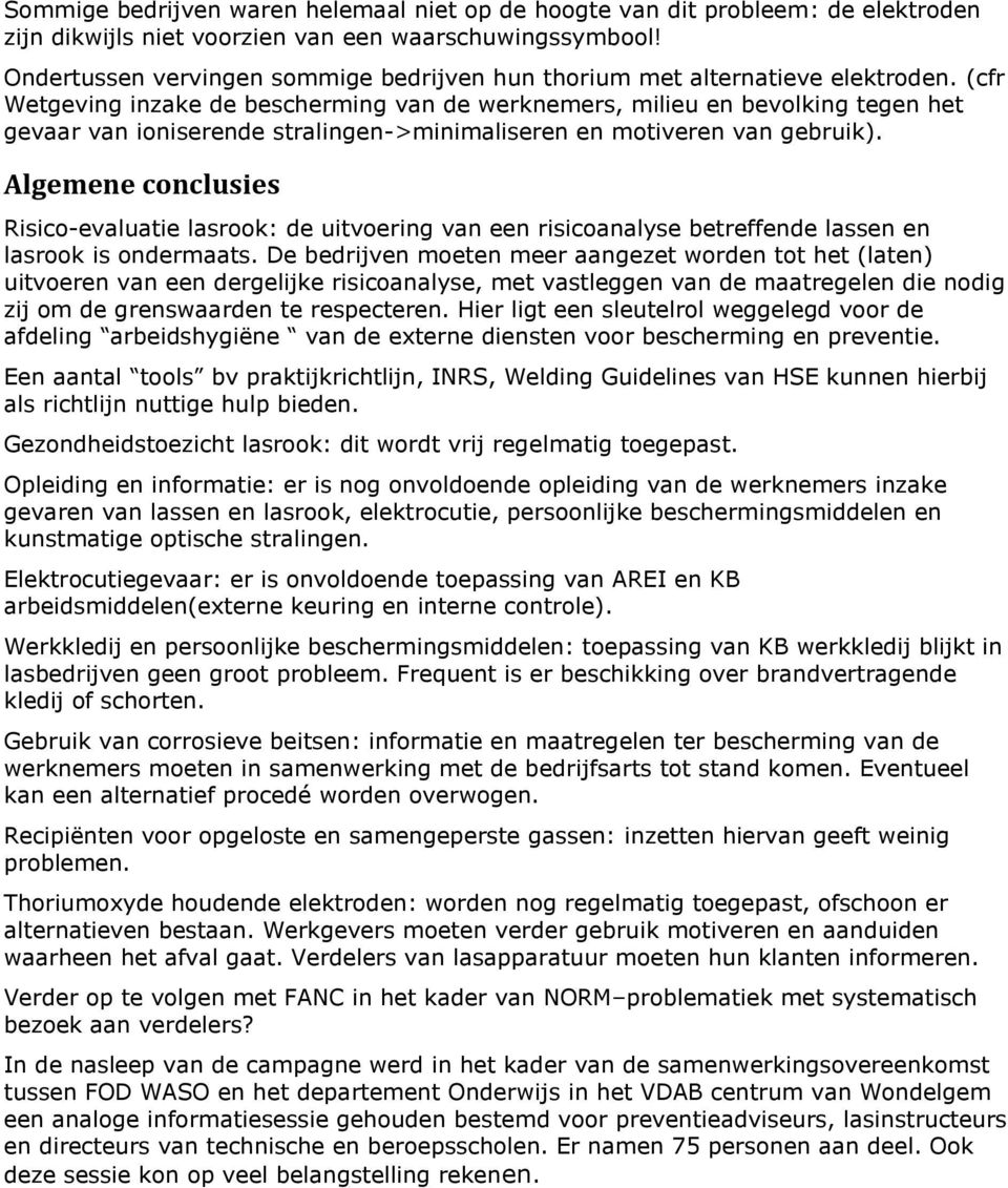 (cfr Wetgeving inzake de bescherming van de werknemers, milieu en bevlking tegen het gevaar van iniserende stralingen->minimaliseren en mtiveren van gebruik).