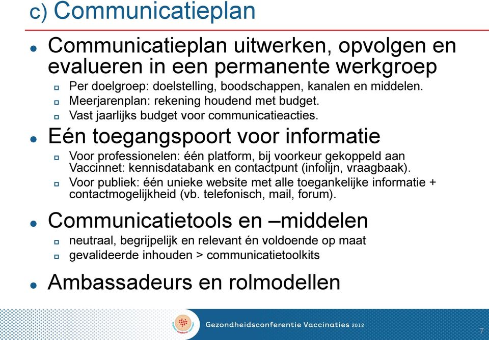 Eén toegangspoort voor informatie Voor professionelen: één platform, bij voorkeur gekoppeld aan Vaccinnet: kennisdatabank en contactpunt (infolijn, vraagbaak).