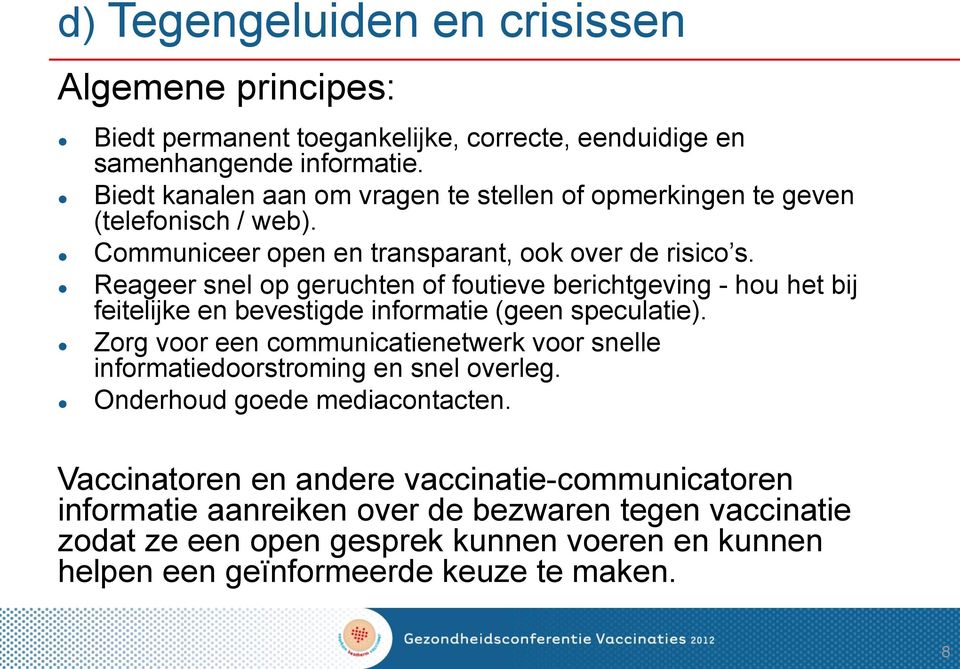 Reageer snel op geruchten of foutieve berichtgeving - hou het bij feitelijke en bevestigde informatie (geen speculatie).