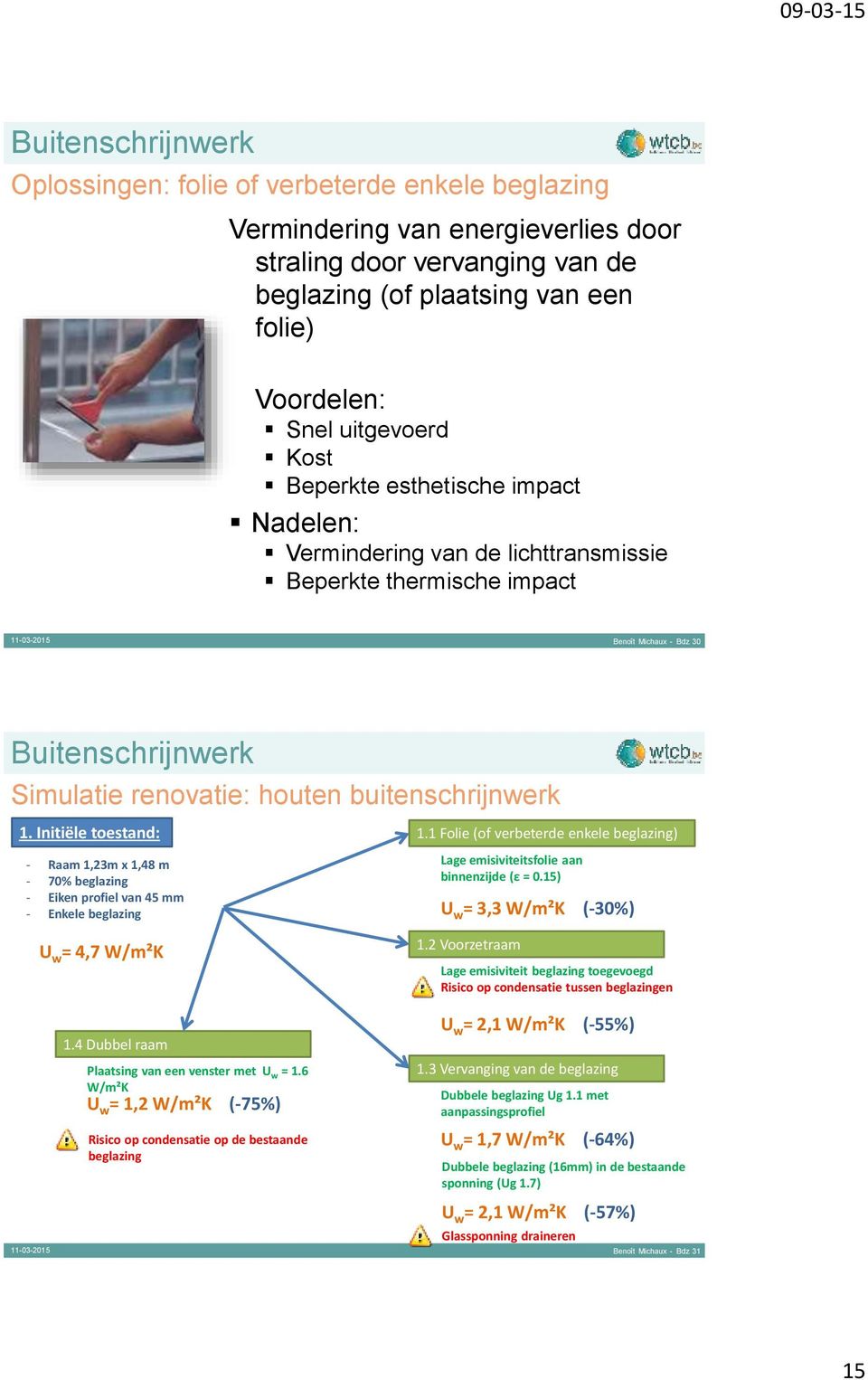 buitenschrijnwerk 1. Initiële toestand: - Raam 1,23m x 1,48 m - 70% beglazing - Eiken profiel van 45 mm - Enkele beglazing U w = 4,7 W/m²K 1.