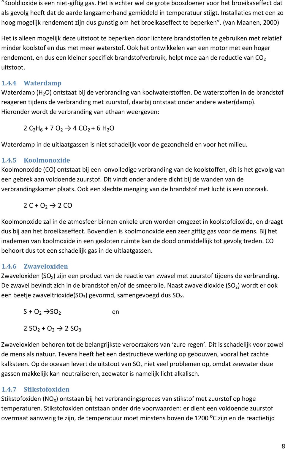 (van Maanen, 2000) Het is alleen mogelijk deze uitstoot te beperken door lichtere brandstoffen te gebruiken met relatief minder koolstof en dus met meer waterstof.