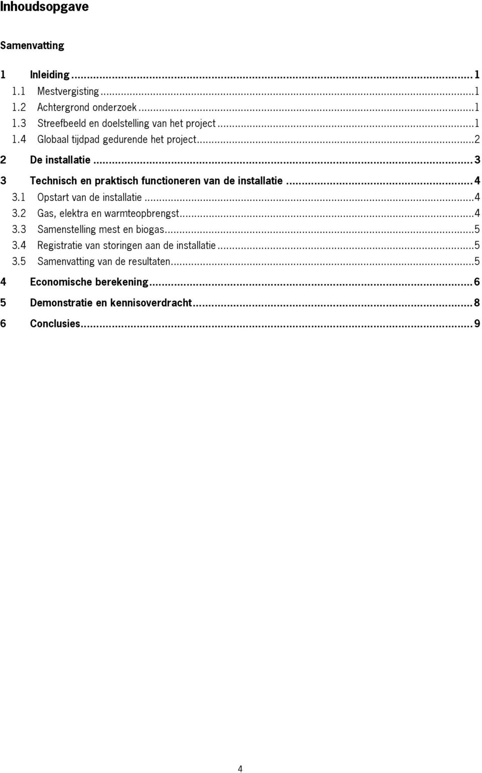 1 Opstart van de installatie...4 3.2 Gas, elektra en warmteopbrengst...4 3.3 Samenstelling mest en biogas...5 3.