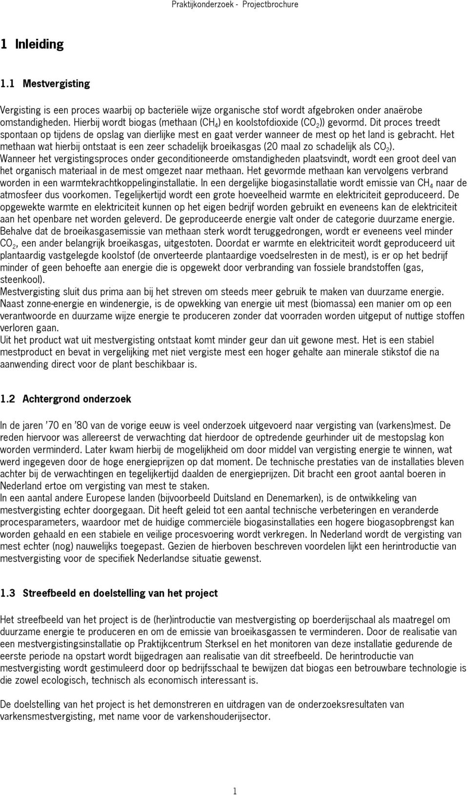 Het methaan wat hierbij ontstaat is een zeer schadelijk broeikasgas (20 maal zo schadelijk als CO 2 ).