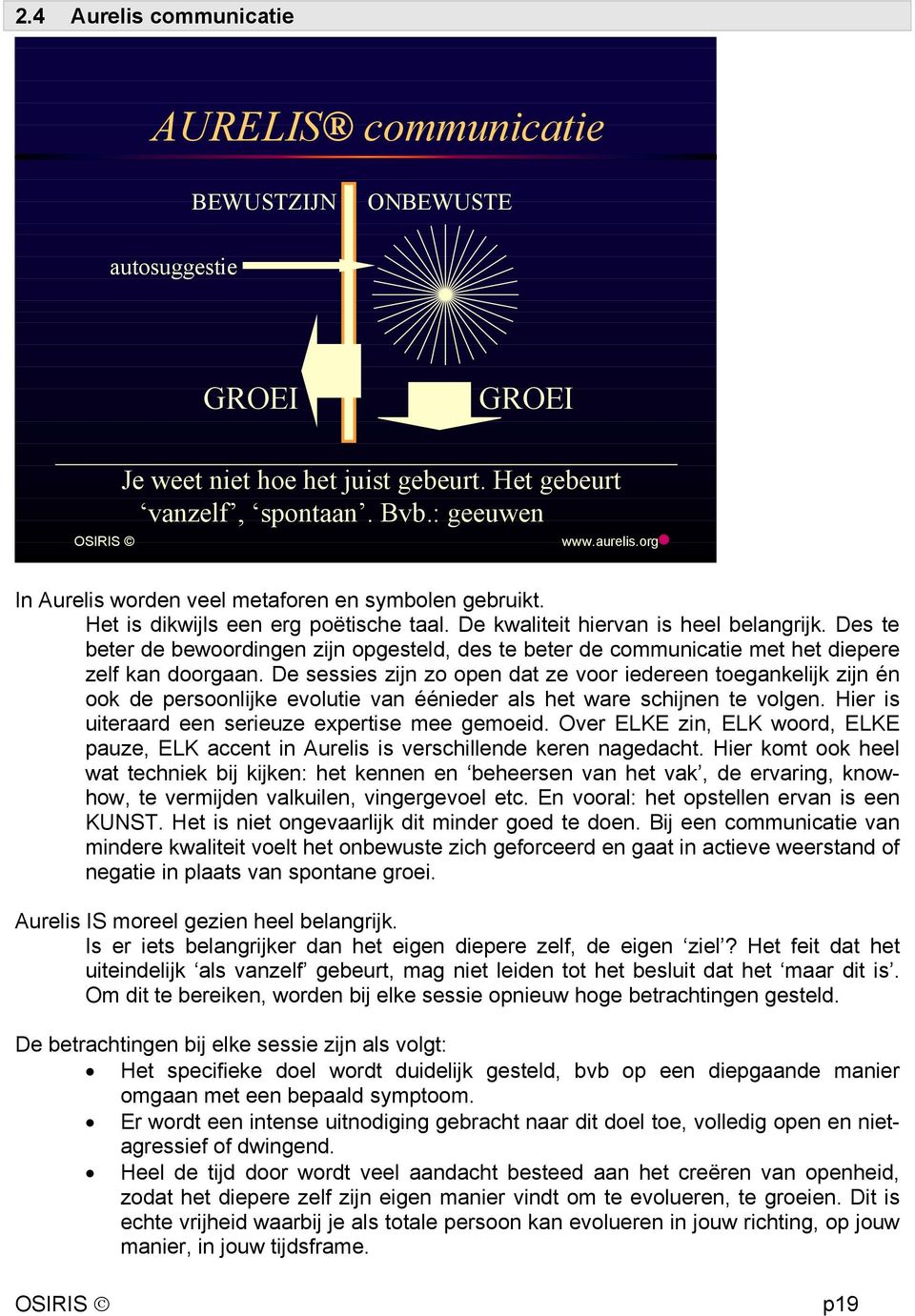 Des te beter de bewoordingen zijn opgesteld, des te beter de communicatie met het diepere zelf kan doorgaan.