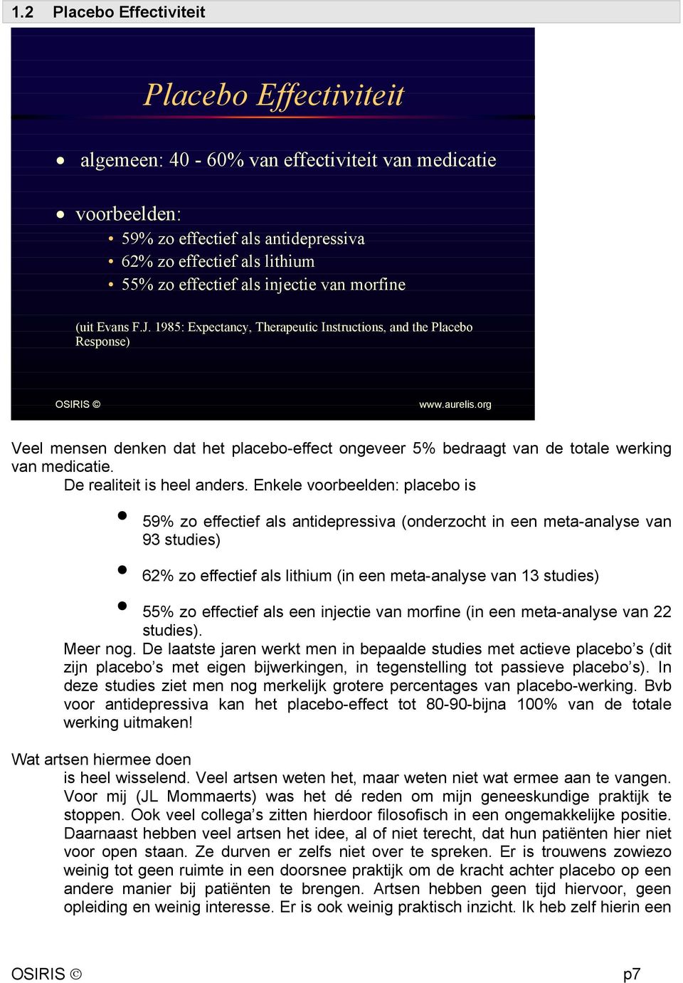 1985: Expectancy, Therapeutic Instructions, and the Placebo Response) OSIRIS Veel mensen denken dat het placebo-effect ongeveer 5% bedraagt van de totale werking van medicatie.