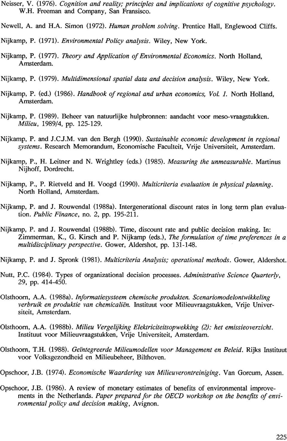 Nijkamp, P. (1979). Multidimensional spatial data and decision analysis. Wiley, New York. Nijkamp, P. (ed.) (1986). Handbook of regional and urban economics, Vol. 1. North Holland, Amsterdam.