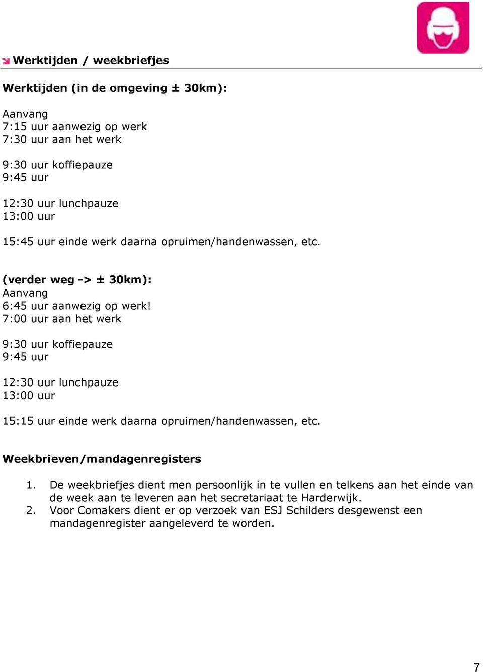 7:00 uur aan het werk 9:30 uur koffiepauze 9:45 uur 12:30 uur lunchpauze 13:00 uur 15:15 uur einde werk daarna opruimen/handenwassen, etc. Weekbrieven/mandagenregisters 1.