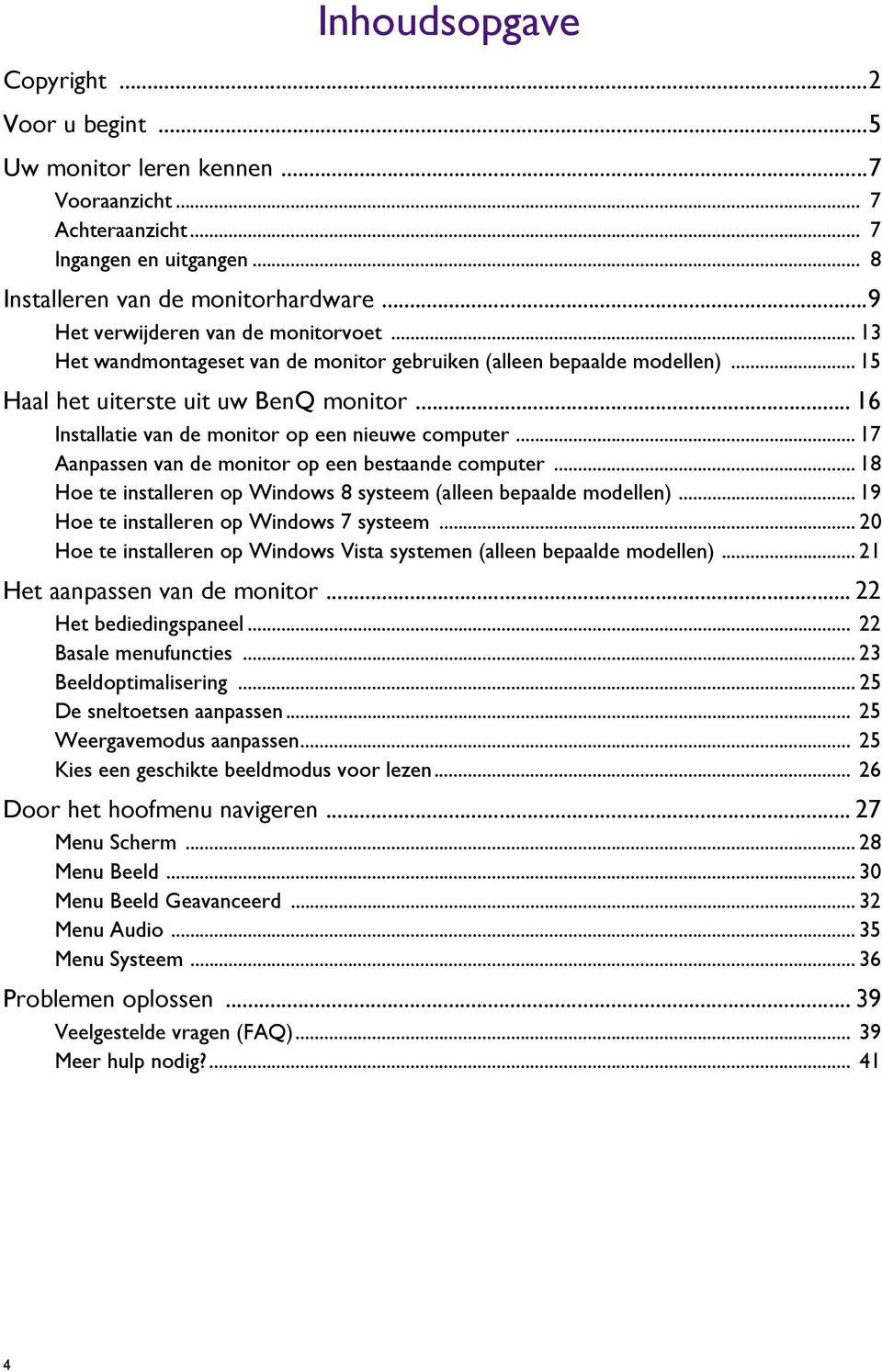 .. 16 Installatie van de monitor op een nieuwe computer... 17 Aanpassen van de monitor op een bestaande computer... 18 Hoe te installeren op Windows 8 systeem (alleen bepaalde modellen).