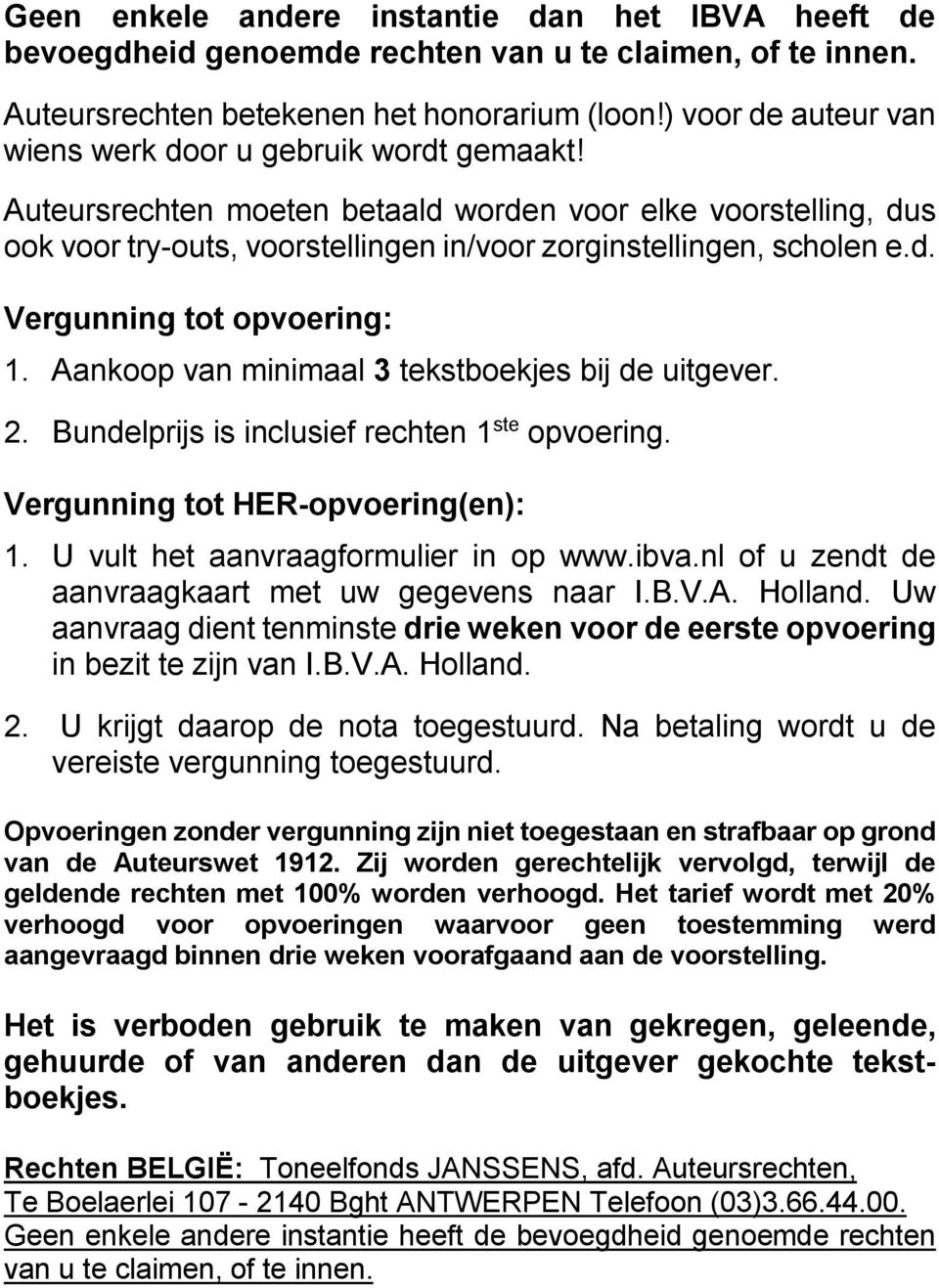 Aankoop van minimaal 3 tekstboekjes bij de uitgever. 2. Bundelprijs is inclusief rechten 1 ste opvoering. Vergunning tot HER-opvoering(en): 1. U vult het aanvraagformulier in op www.ibva.