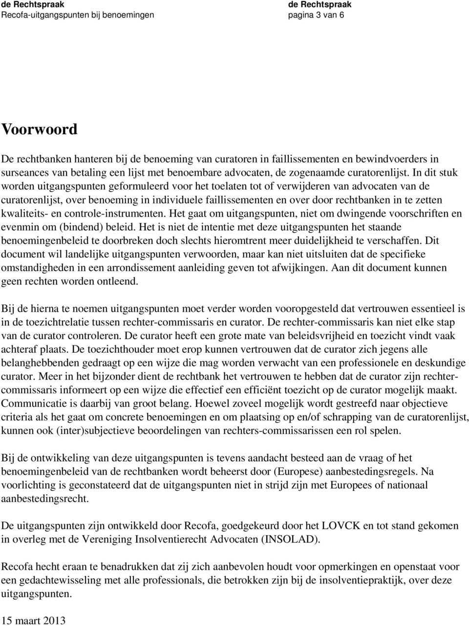 In dit stuk worden uitgangspunten geformuleerd voor het toelaten tot of verwijderen van advocaten van de curatorenlijst, over benoeming in individuele faillissementen en over door rechtbanken in te