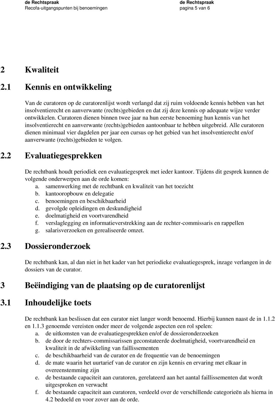 adequate wijze verder ontwikkelen. Curatoren dienen binnen twee jaar na hun eerste benoeming hun kennis van het insolventierecht en aanverwante (rechts)gebieden aantoonbaar te hebben uitgebreid.