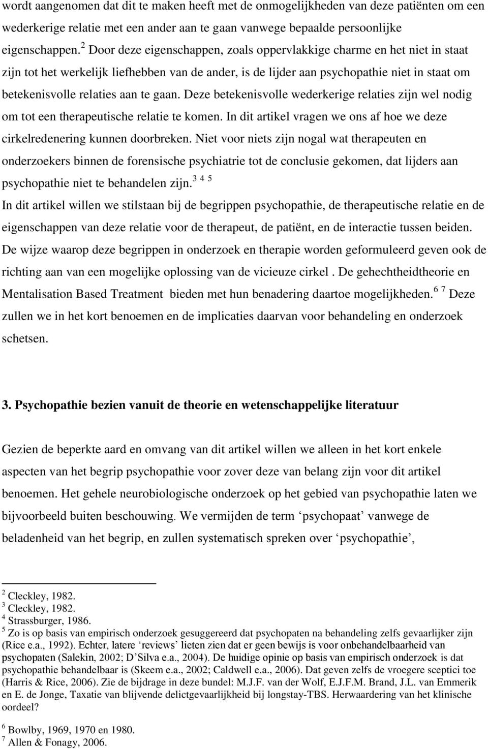 te gaan. Deze betekenisvolle wederkerige relaties zijn wel nodig om tot een therapeutische relatie te komen. In dit artikel vragen we ons af hoe we deze cirkelredenering kunnen doorbreken.