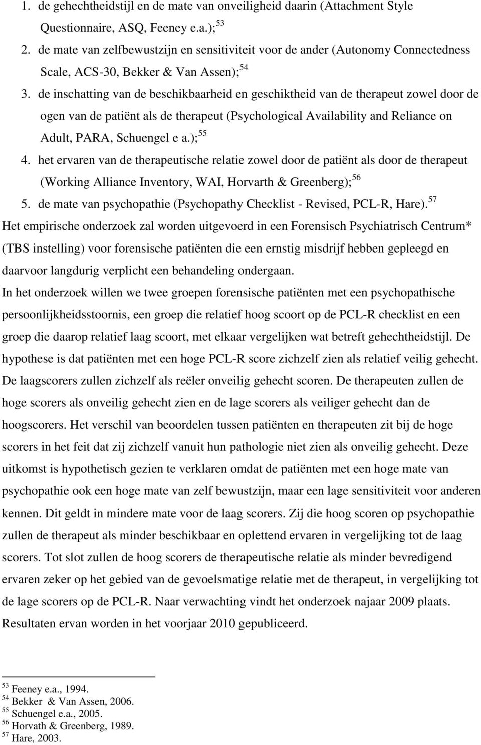 de inschatting van de beschikbaarheid en geschiktheid van de therapeut zowel door de ogen van de patiënt als de therapeut (Psychological Availability and Reliance on Adult, PARA, Schuengel e a.