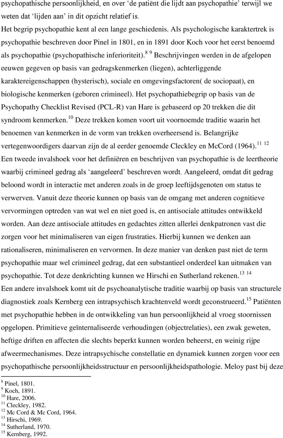 8 9 Beschrijvingen werden in de afgelopen eeuwen gegeven op basis van gedragskenmerken (liegen), achterliggende karaktereigenschappen (hysterisch), sociale en omgevingsfactoren( de sociopaat), en