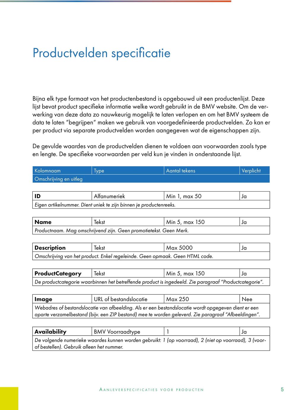 Zo kan er per product via separate productvelden worden aangegeven wat de eigenschappen zijn. De gevulde waardes van de productvelden dienen te voldoen aan voorwaarden zoals type en lengte.