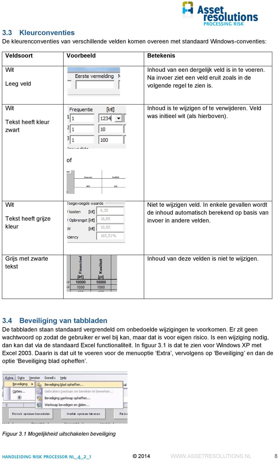 of Wit Tekst heeft grijze kleur Niet te wijzigen veld. In enkele gevallen wordt de inhoud automatisch berekend op basis van invoer in andere velden.