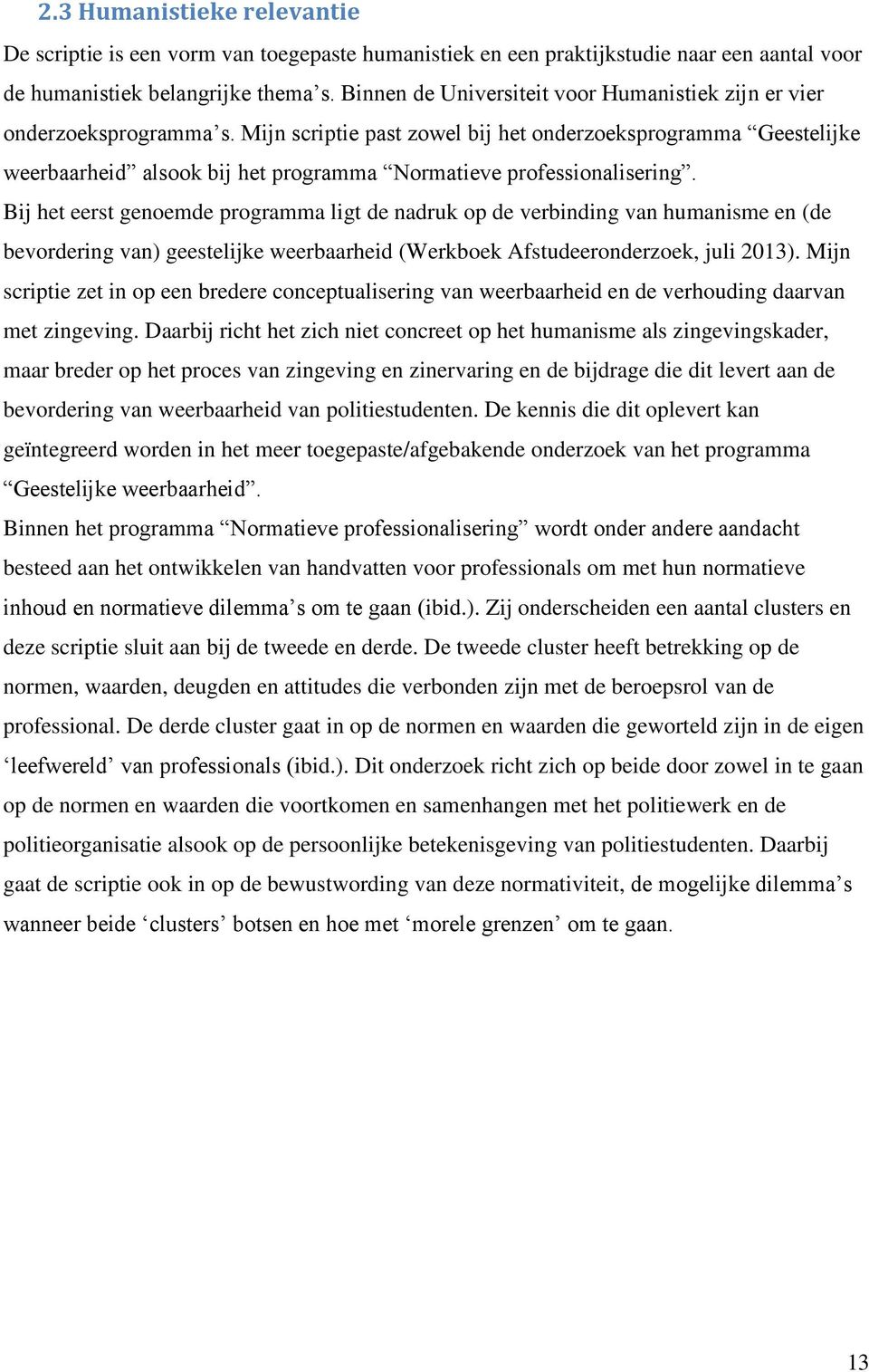 Mijn scriptie past zowel bij het onderzoeksprogramma Geestelijke weerbaarheid alsook bij het programma Normatieve professionalisering.