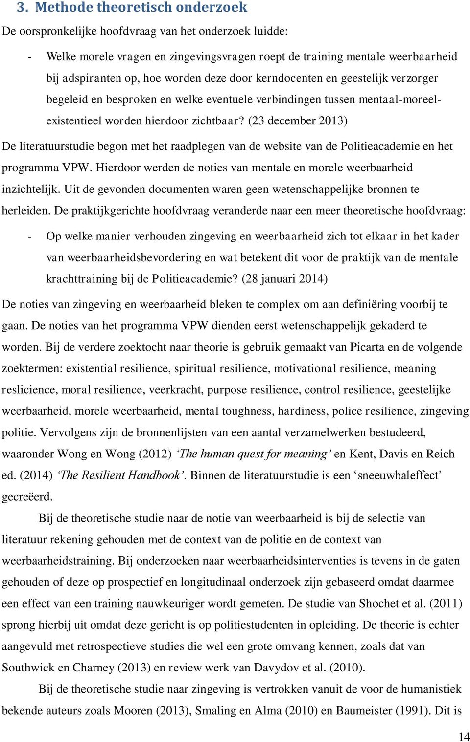 (23 december 2013) De literatuurstudie begon met het raadplegen van de website van de Politieacademie en het programma VPW. Hierdoor werden de noties van mentale en morele weerbaarheid inzichtelijk.