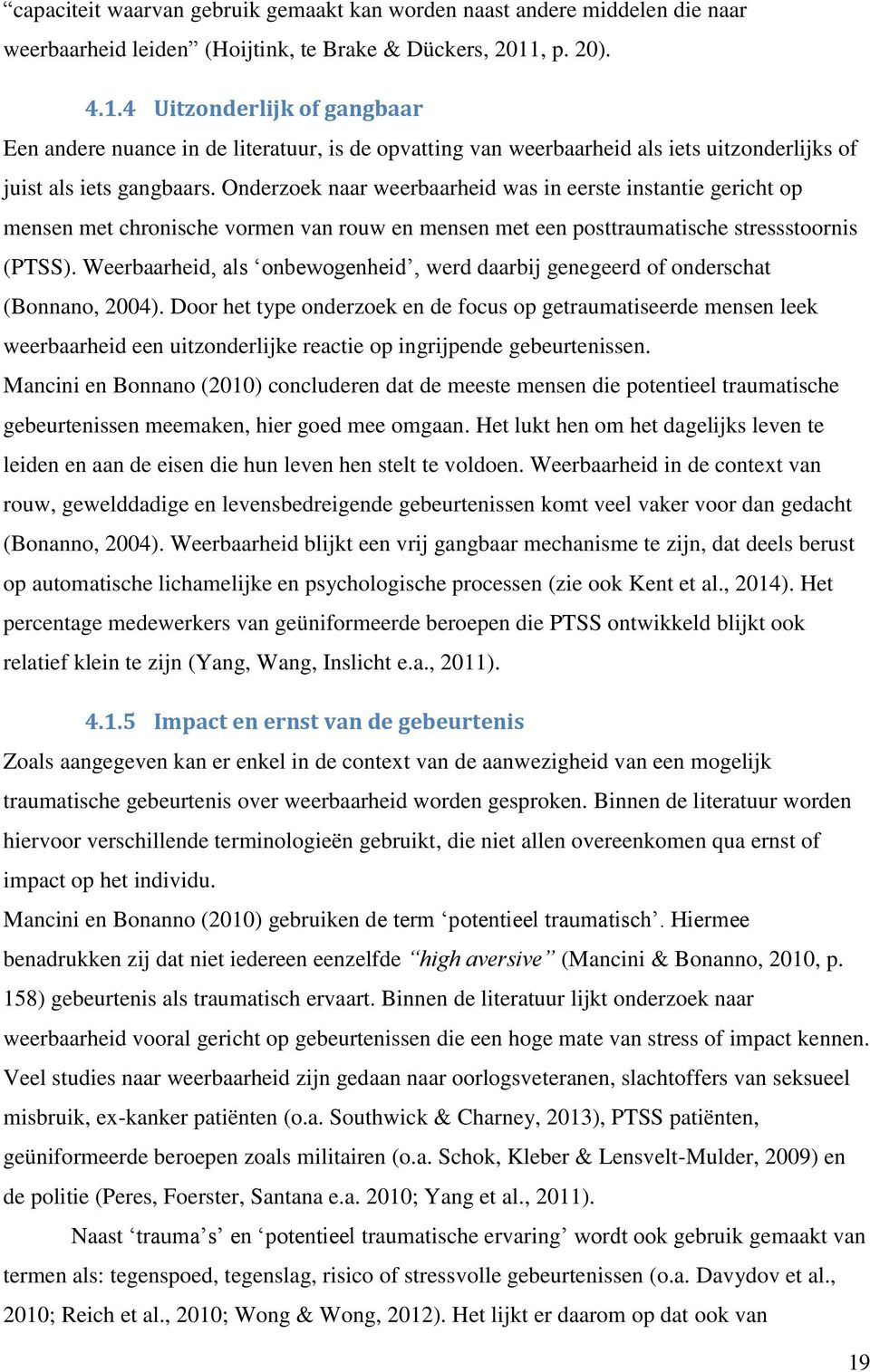 Onderzoek naar weerbaarheid was in eerste instantie gericht op mensen met chronische vormen van rouw en mensen met een posttraumatische stressstoornis (PTSS).