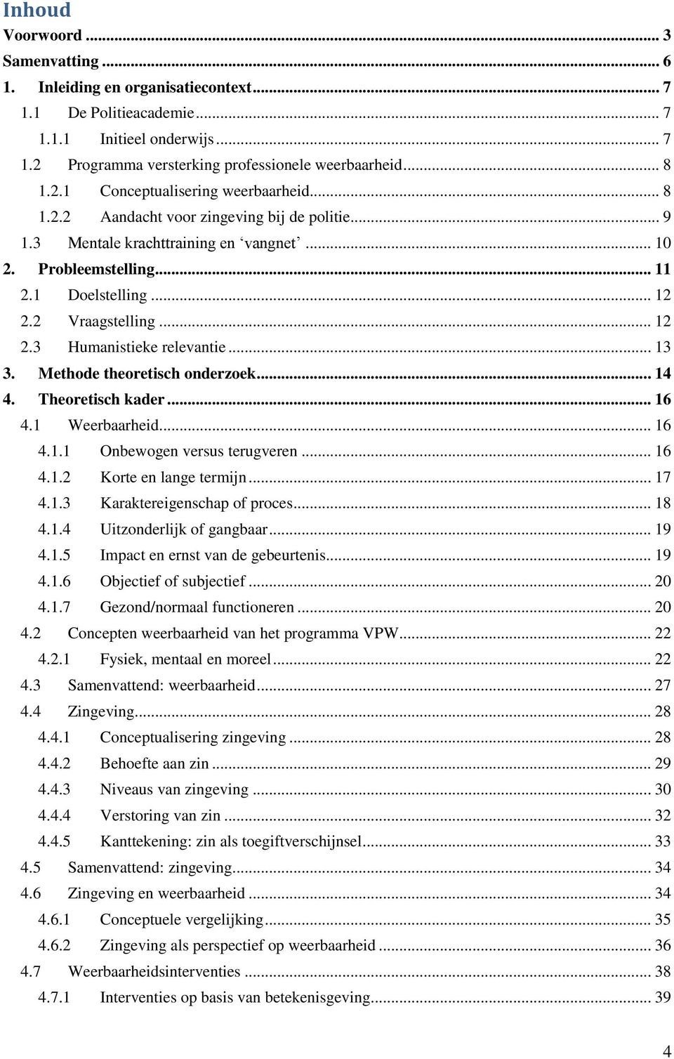 .. 13 3. Methode theoretisch onderzoek... 14 4. Theoretisch kader... 16 4.1 Weerbaarheid... 16 4.1.1 Onbewogen versus terugveren... 16 4.1.2 Korte en lange termijn... 17 4.1.3 Karaktereigenschap of proces.