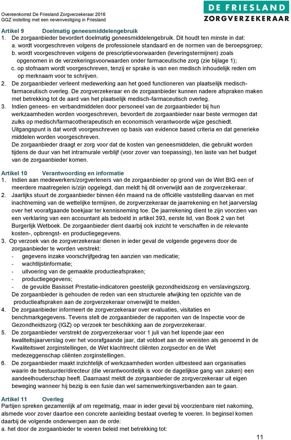 wordt voorgeschreven volgens de prescriptievoorwaarden (leveringstermijnen) zoals opgenomen in de verzekeringsvoorwaarden onder farmaceutische zorg (zie bijlage 1); c.