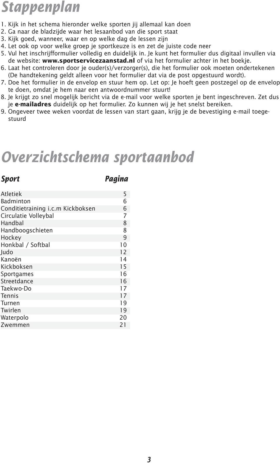sportservicezaanstad.nl of via het formulier achter in het boekje. 6.
