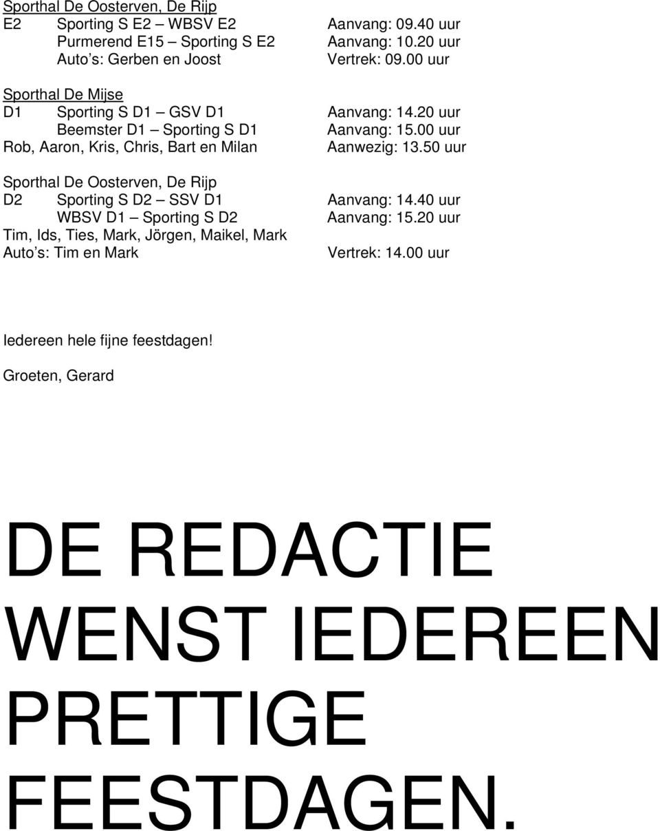 00 uur Rob, Aaron, Kris, Chris, Bart en Milan Aanwezig: 13.50 uur Sporthal De Oosterven, De Rijp D2 Sporting S D2 SSV D1 Aanvang: 14.