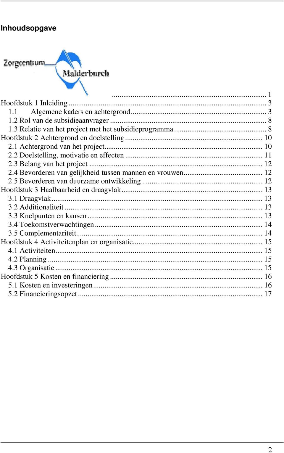 4 Bevorderen van gelijkheid tussen mannen en vrouwen... 12 2.5 Bevorderen van duurzame ontwikkeling... 12 Hoofdstuk 3 Haalbaarheid en draagvlak... 13 3.1 Draagvlak... 13 3.2 Additionaliteit... 13 3.3 Knelpunten en kansen.