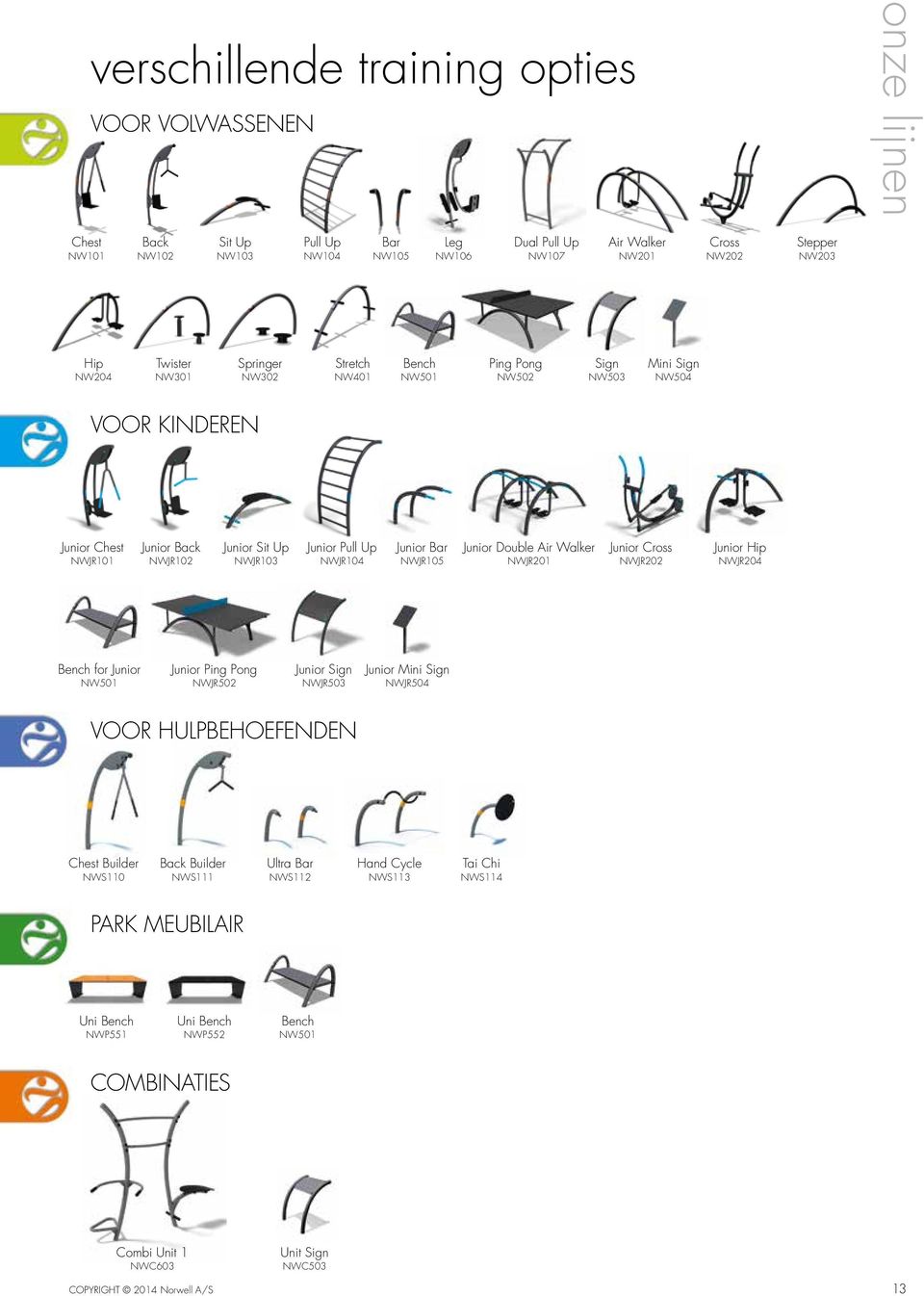 NWJR104 Junior Bar NWJR105 Junior Double Air Walker NWJR201 Junior Cross NWJR202 Junior Hip NWJR204 Bench for Junior NW501 Junior Ping Pong NWJR502 Junior Sign NWJR503 Junior Mini Sign NWJR504 VOOR