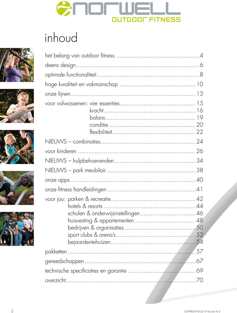 .. 40 onze fitness handleidingen... 41 voor jou: parken & recreatie... 42 hotels & resorts... 44 scholen & onderwijsinstellingen... 46 huisvesting & appartementen.