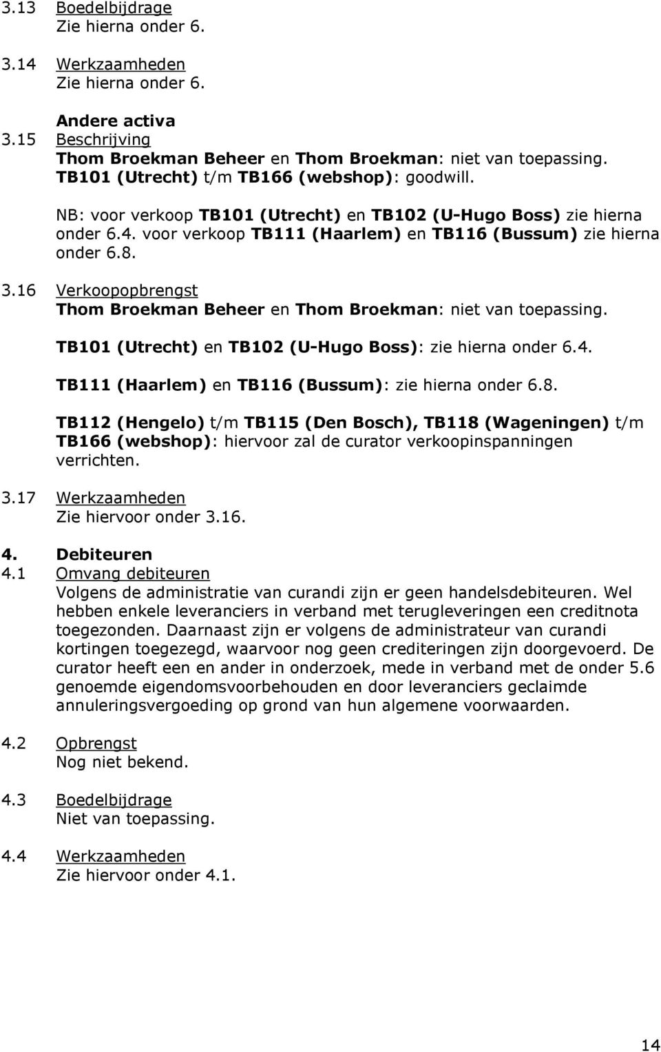 16 Verkoopopbrengst Thom Broekman Beheer en Thom Broekman: niet van toepassing. TB101 (Utrecht) en TB102 (U-Hugo Boss): zie hierna onder 6.4. TB111 (Haarlem) en TB116 (Bussum): zie hierna onder 6.8.