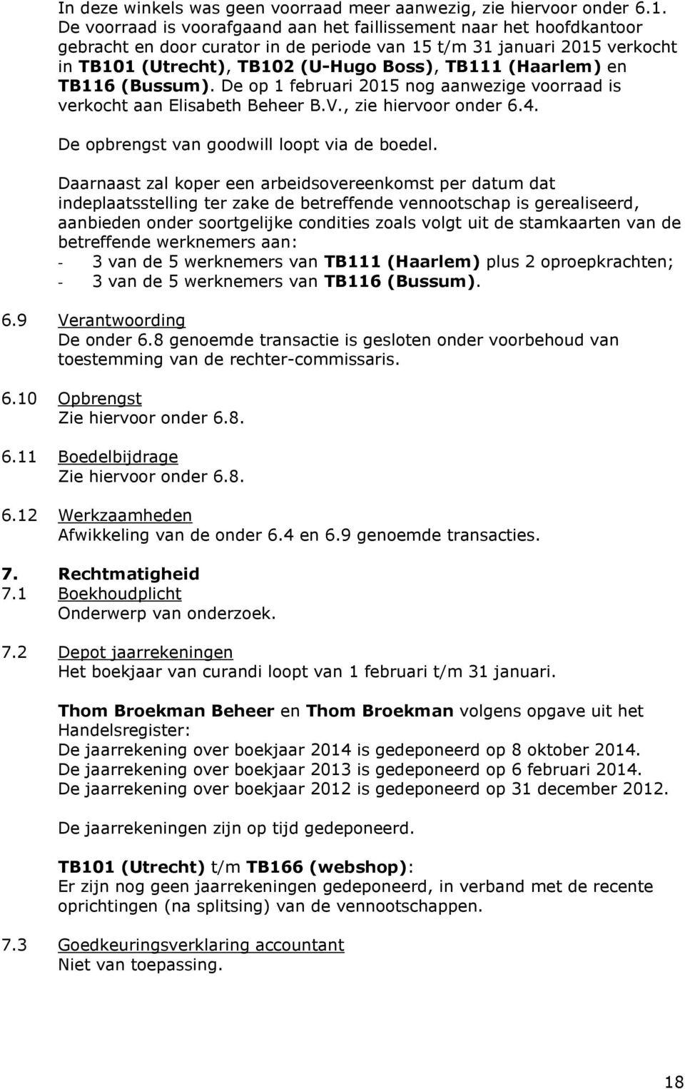 (Haarlem) en TB116 (Bussum). De op 1 februari 2015 nog aanwezige voorraad is verkocht aan Elisabeth Beheer B.V., zie hiervoor onder 6.4. De opbrengst van goodwill loopt via de boedel.