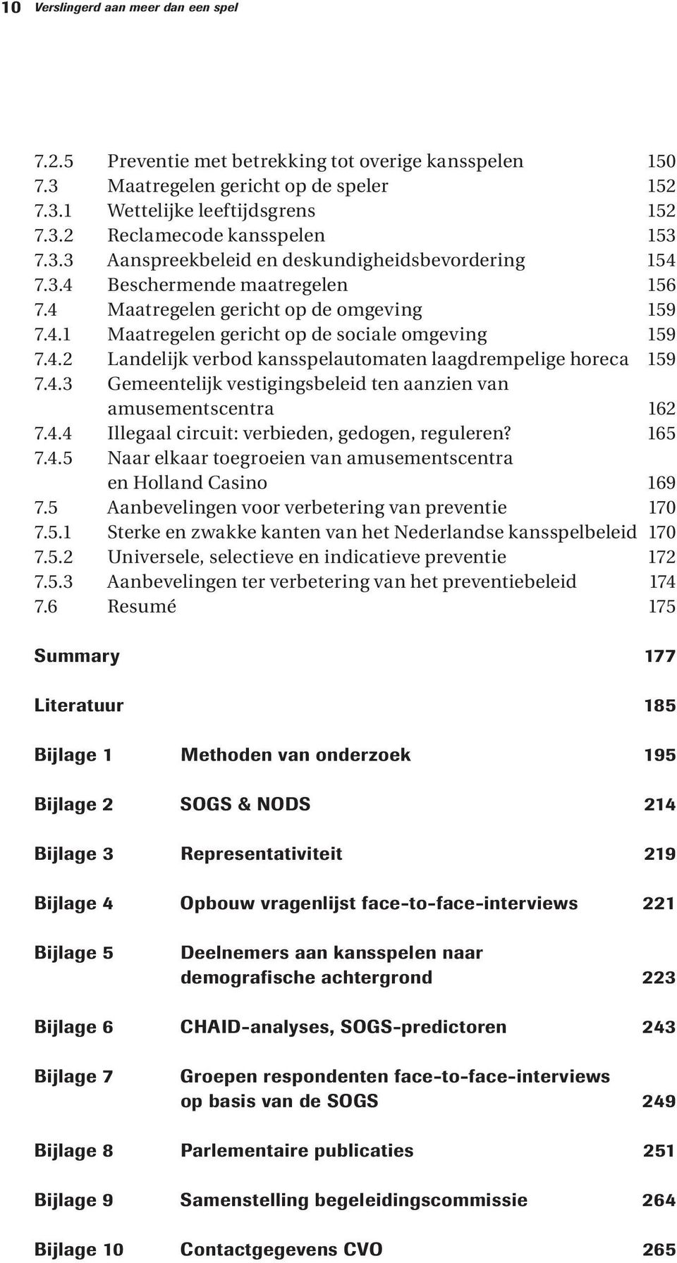 4.3 Gemeentelijk vestigingsbeleid ten aanzien van amusementscentra 162 7.4.4 Illegaal circuit: verbieden, gedogen, reguleren? 165 7.4.5 Naar elkaar toegroeien van amusementscentra en Holland Casino 169 7.