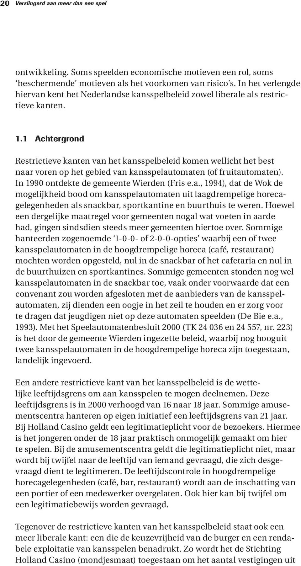 1 Achtergrond Restrictieve kanten van het kansspelbeleid komen wellicht het best naar voren op het gebied van kansspelautomaten (of fruitautomaten). In 1990 ontdekte de gemeente Wierden (Fris e.a., 1994), dat de Wok de mogelijkheid bood om kansspelautomaten uit laagdrempelige horecagelegenheden als snackbar, sportkantine en buurthuis te weren.